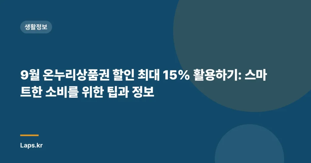 9월 온누리상품권 할인 최대 15% 활용하기: 스마트한 소비를 위한 팁과 정보