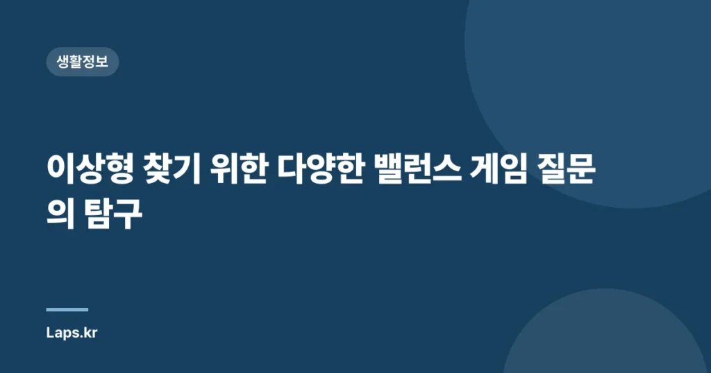 이상형 찾기 위한 다양한 밸런스 게임 질문의 탐구