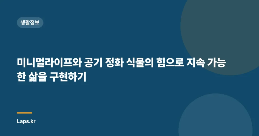 미니멀라이프와 공기 정화 식물의 힘으로 지속 가능한 삶을 구현하기