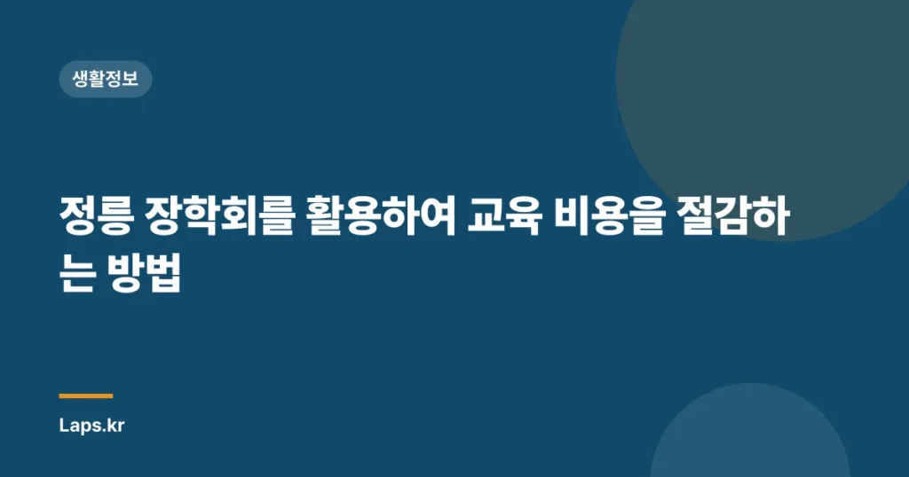 정릉 장학회를 활용하여 교육 비용을 절감하는 방법