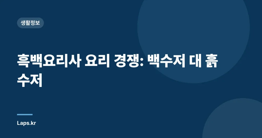 흑백요리사 요리 경쟁: 백수저 대 흙수저