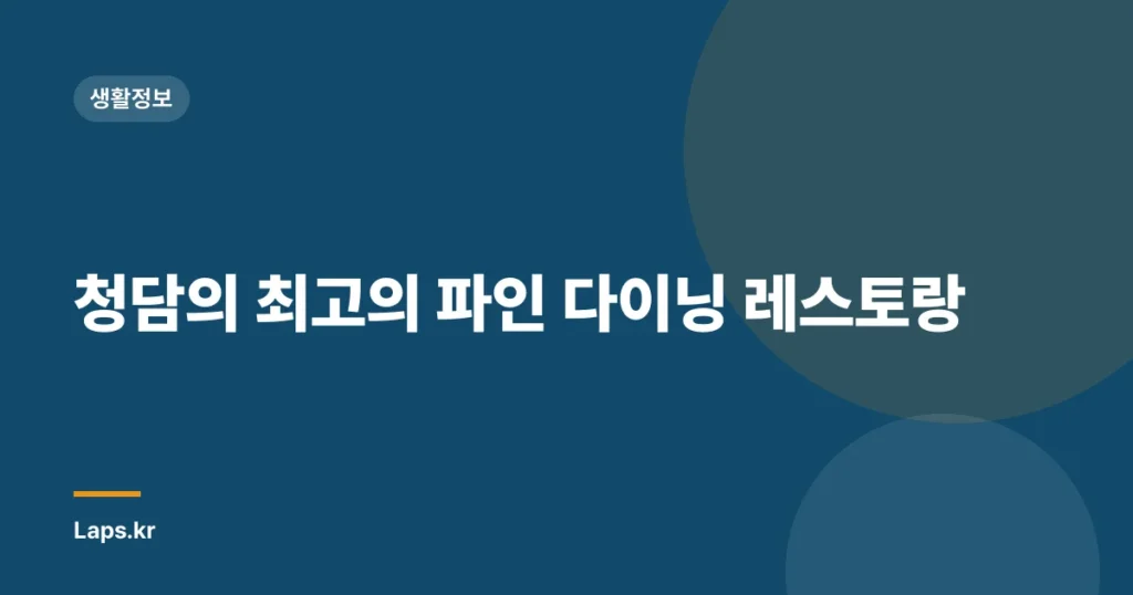 청담의 최고의 파인 다이닝 레스토랑