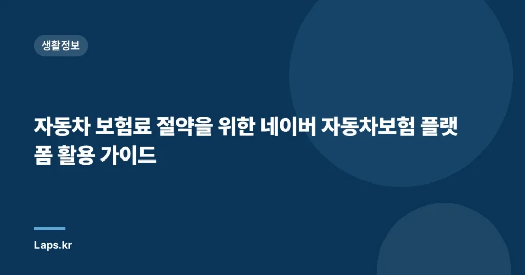 자동차 보험료 절약을 위한 네이버 자동차보험 플랫폼 활용 가이드