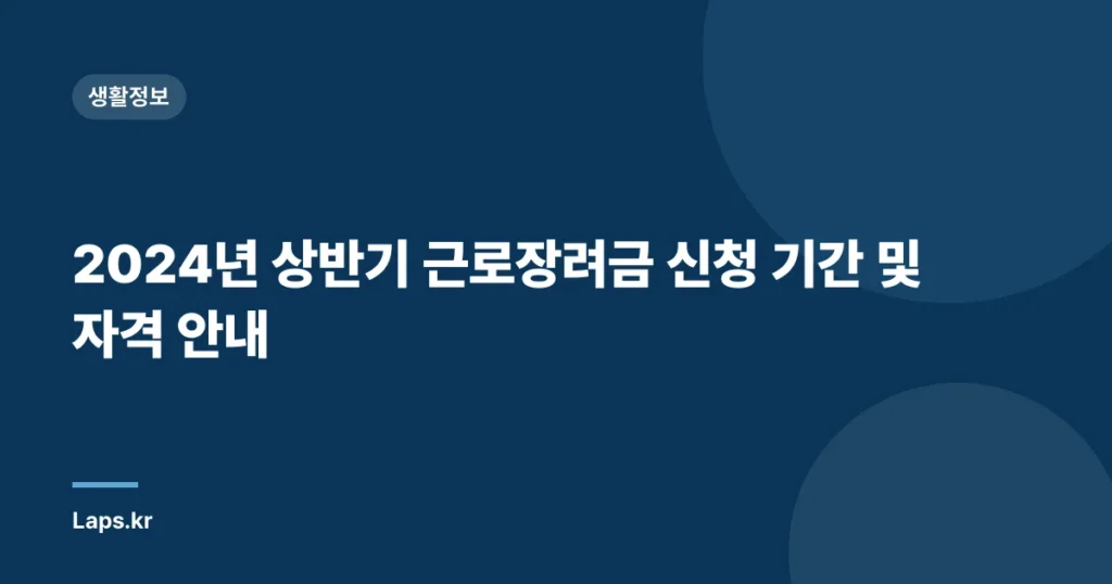 2024년 상반기 근로장려금 신청 기간 및 자격 안내