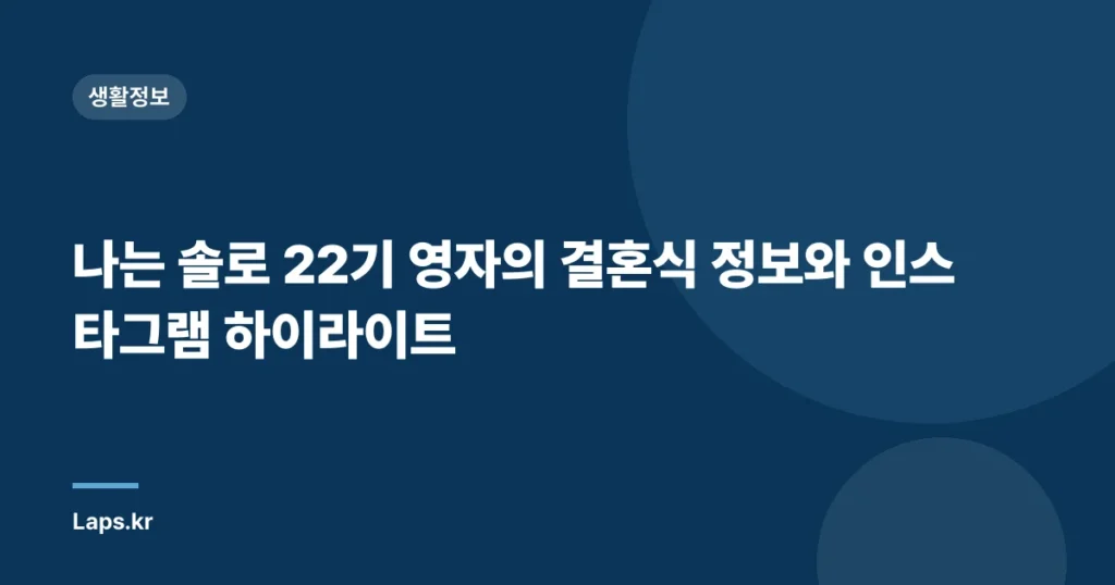 나는 솔로 22기 영자의 결혼식 정보와 인스타그램 하이라이트
