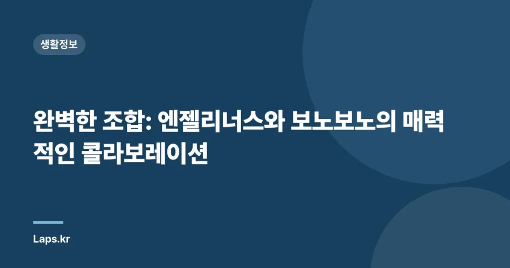 완벽한 조합: 엔젤리너스와 보노보노의 매력적인 콜라보레이션
