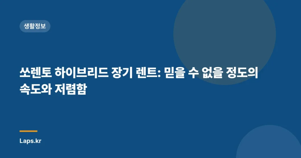 쏘렌토 하이브리드 장기 렌트: 믿을 수 없을 정도의 속도와 저렴함