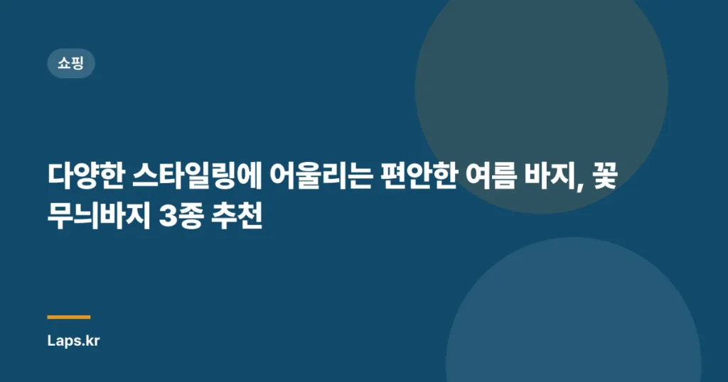 다양한 스타일링에 어울리는 편안한 여름 바지, 꽃무늬바지 3종 추천