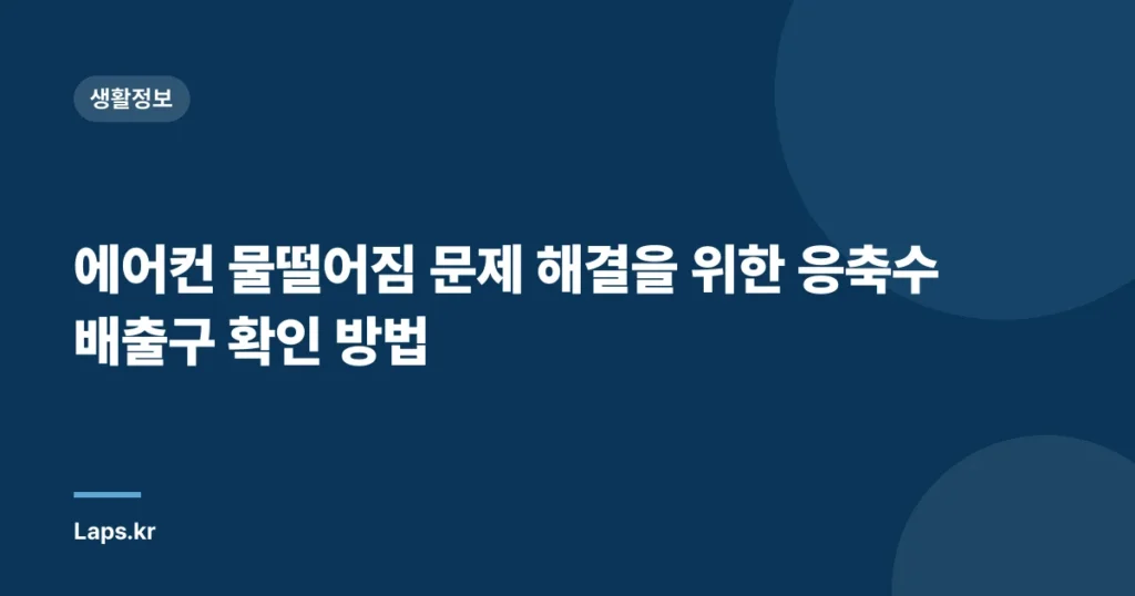 에어컨 물떨어짐 문제 해결을 위한 응축수 배출구 확인 방법