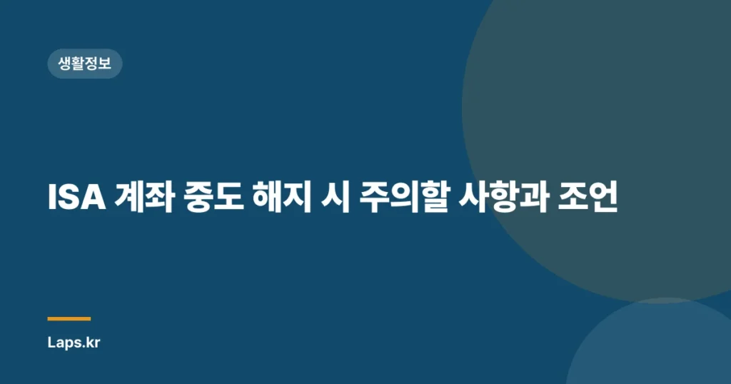 ISA 계좌 중도 해지 시 주의할 사항과 조언