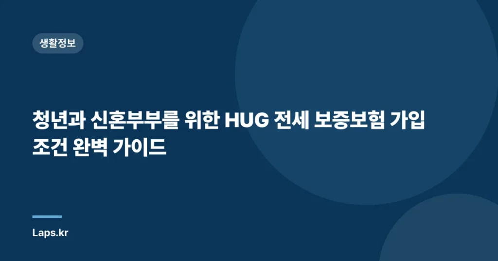 청년과 신혼부부를 위한 HUG 전세 보증보험 가입 조건 완벽 가이드