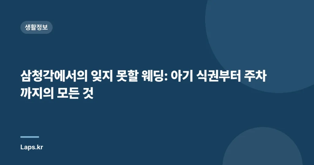 삼청각에서의 잊지 못할 웨딩: 아기 식권부터 주차까지의 모든 것