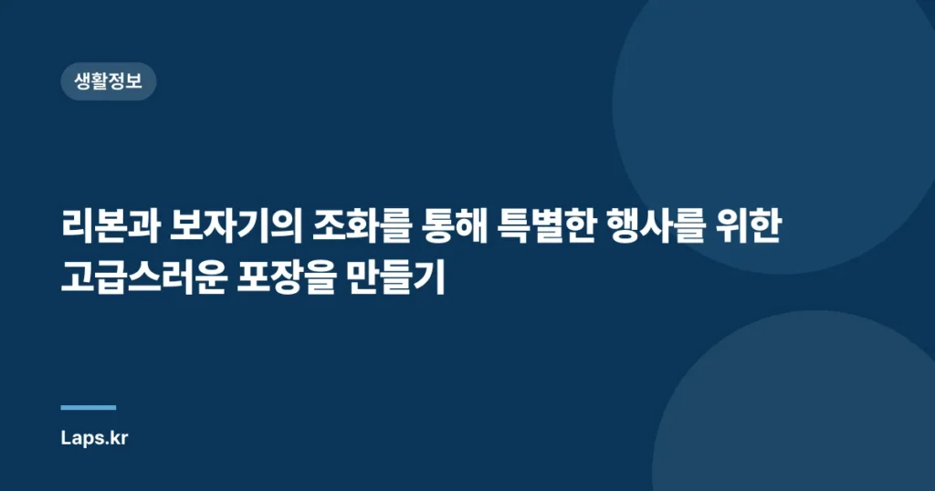 리본과 보자기의 조화를 통해 특별한 행사를 위한 고급스러운 포장을 만들기