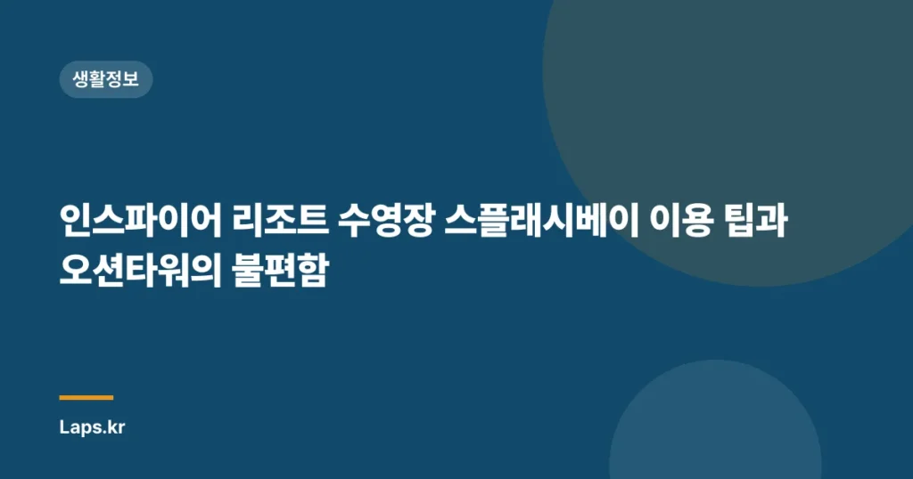 인스파이어 리조트 수영장 스플래시베이 이용 팁과 오션타워의 불편함