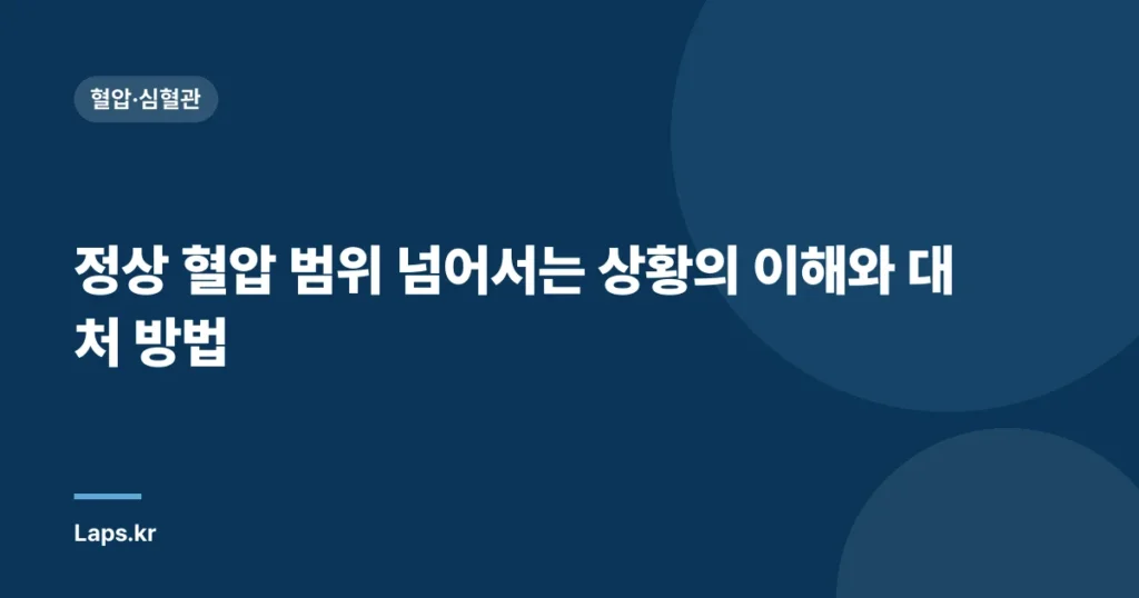 정상 혈압 범위 넘어서는 상황의 이해와 대처 방법