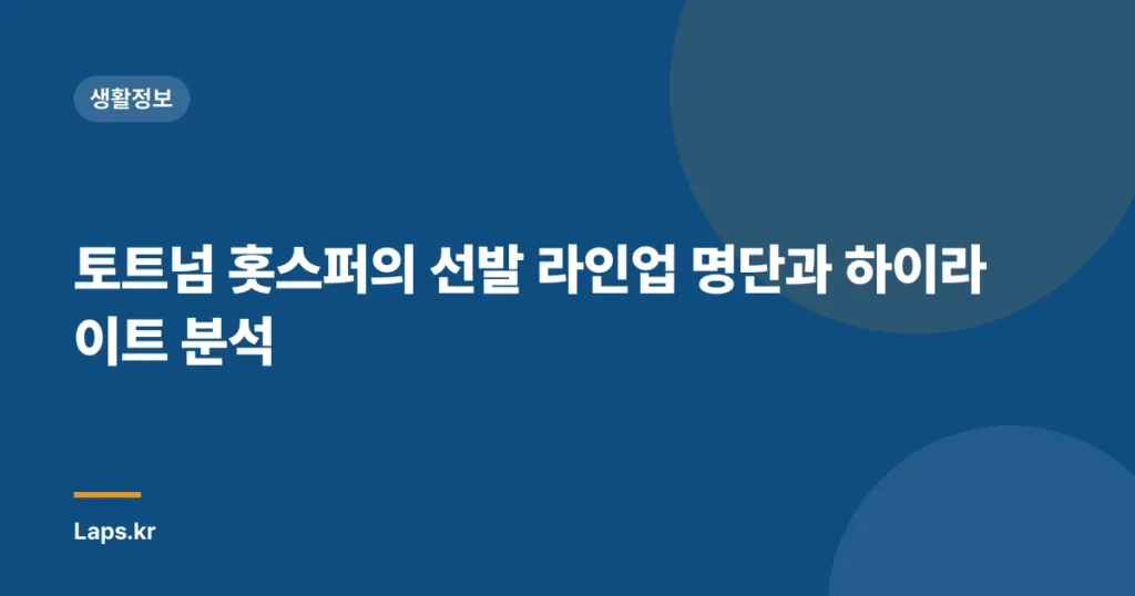 토트넘 홋스퍼의 선발 라인업 명단과 하이라이트 분석