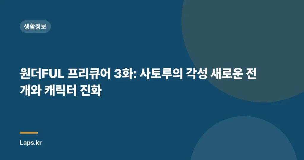 원더FUL 프리큐어 3화: 사토루의 각성 새로운 전개와 캐릭터 진화