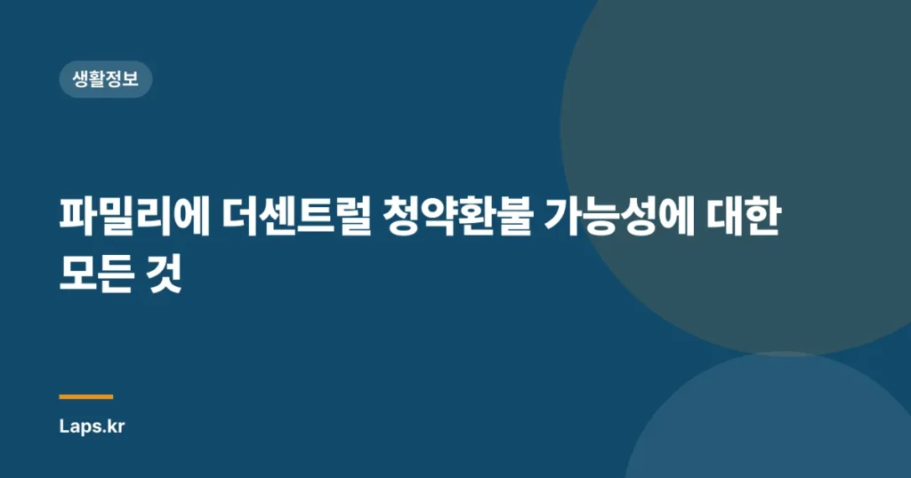 파밀리에 더센트럴 청약환불 가능성에 대한 모든 것
