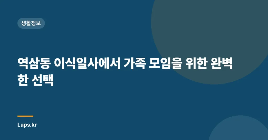 역삼동 이식일사에서 가족 모임을 위한 완벽한 선택
