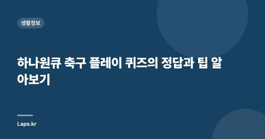 하나원큐 축구 플레이 퀴즈의 정답과 팁 알아보기