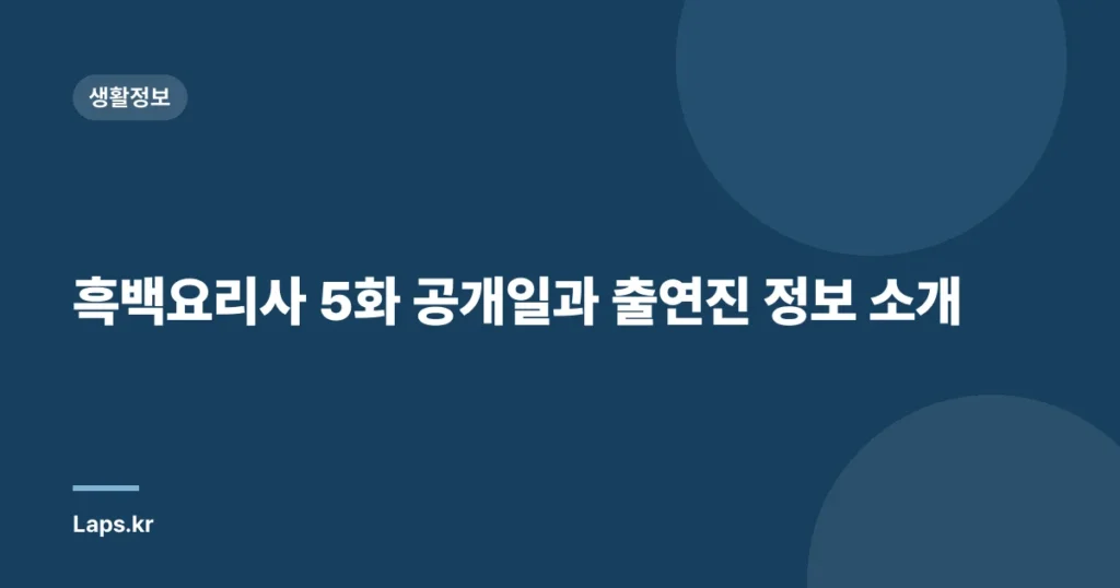 흑백요리사 5화 공개일과 출연진 정보 소개