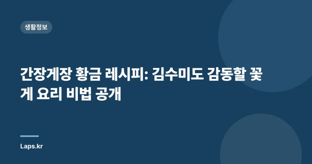 간장게장 황금 레시피: 김수미도 감동할 꽃게 요리 비법 공개