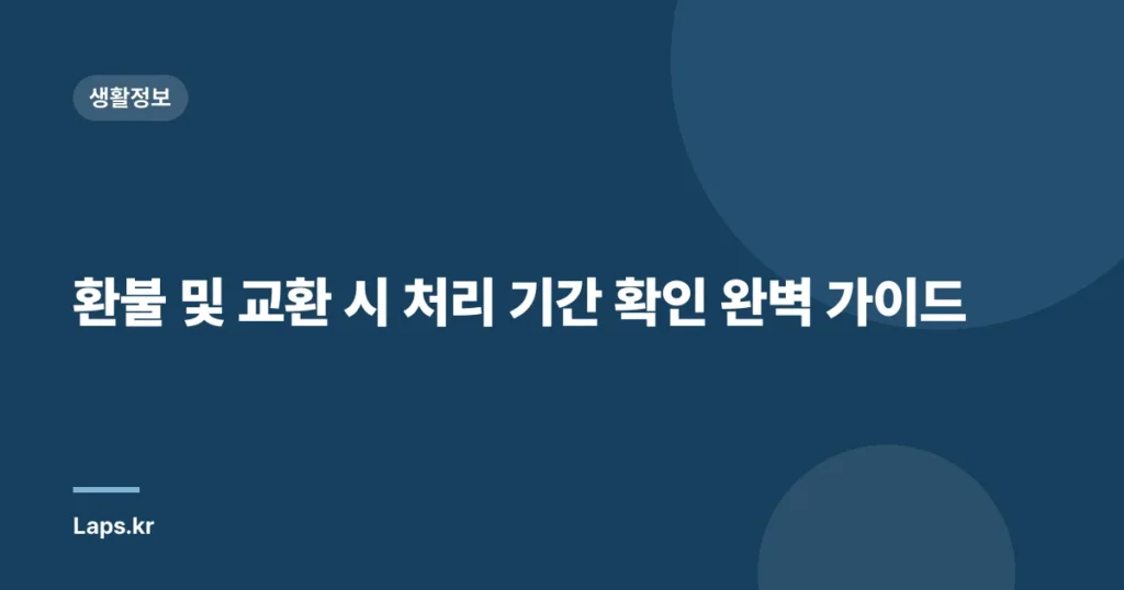 환불 및 교환 시 처리 기간 확인 완벽 가이드