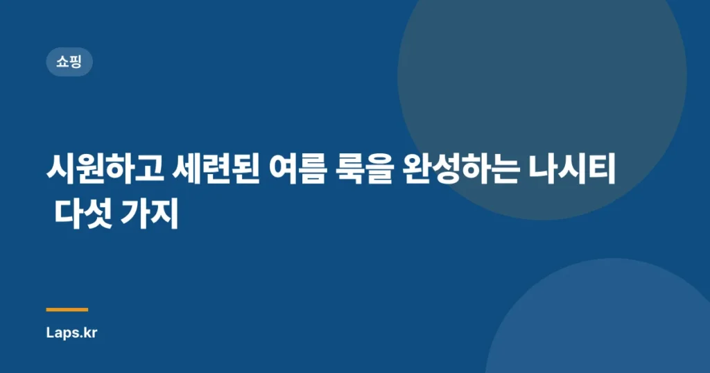 시원하고 세련된 여름 룩을 완성하는 나시티 다섯 가지