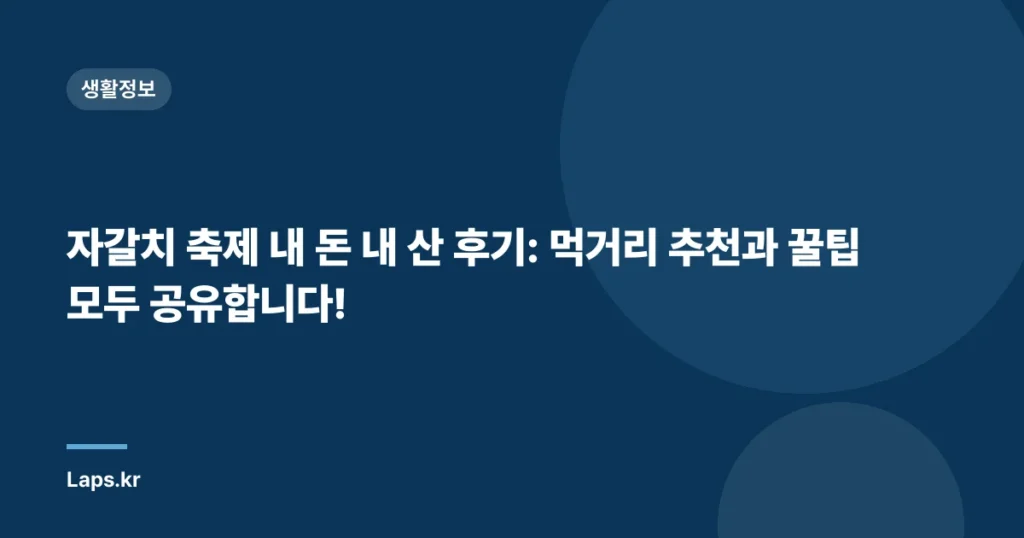 자갈치 축제 내 돈 내 산 후기: 먹거리 추천과 꿀팁 모두 공유합니다!