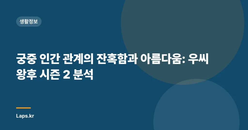 궁중 인간 관계의 잔혹함과 아름다움: 우씨왕후 시즌 2 분석