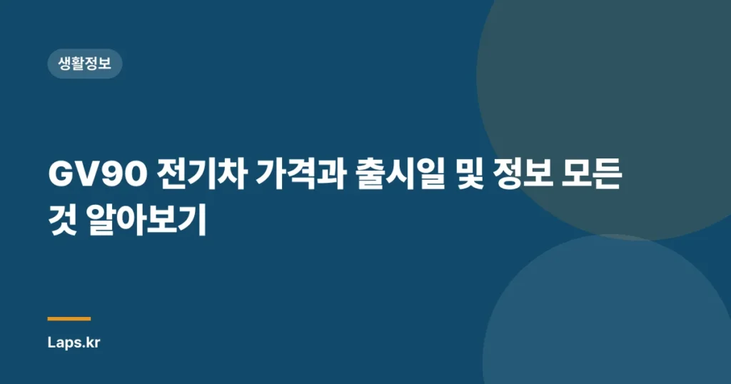 GV90 전기차 가격과 출시일 및 정보 모든 것 알아보기