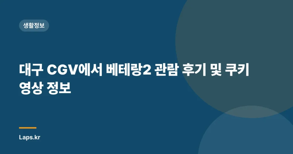 대구 CGV에서 베테랑2 관람 후기 및 쿠키 영상 정보