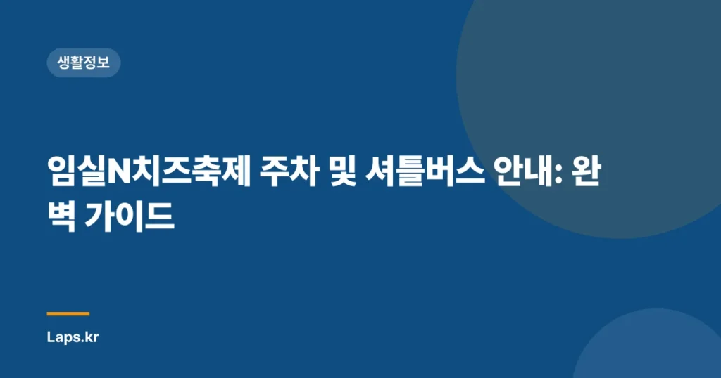 임실N치즈축제 주차 및 셔틀버스 안내: 완벽 가이드