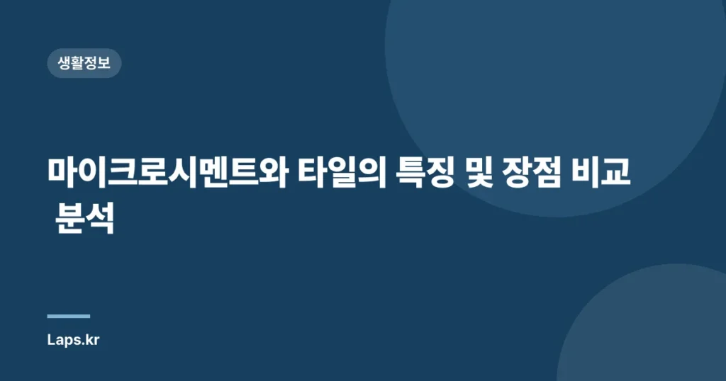 마이크로시멘트와 타일의 특징 및 장점 비교 분석