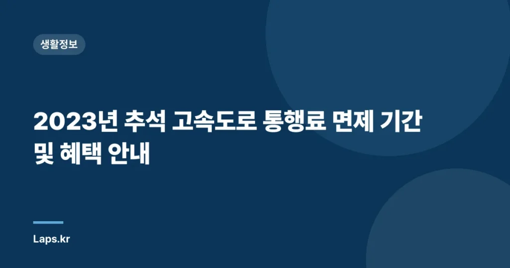2023년 추석 고속도로 통행료 면제 기간 및 혜택 안내