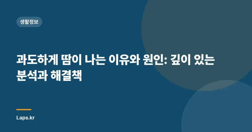 과도하게 땀이 나는 이유와 원인: 깊이 있는 분석과 해결책
