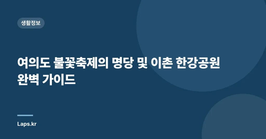 여의도 불꽃축제의 명당 및 이촌 한강공원 완벽 가이드