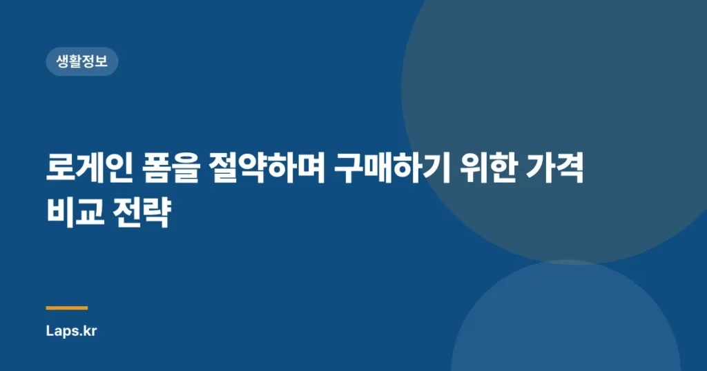 로게인 폼을 절약하며 구매하기 위한 가격 비교 전략