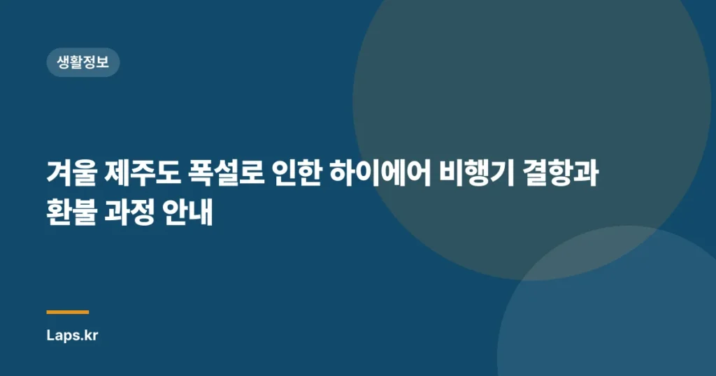 겨울 제주도 폭설로 인한 하이에어 비행기 결항과 환불 과정 안내