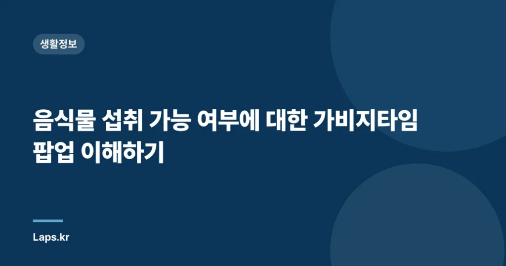 음식물 섭취 가능 여부에 대한 가비지타임 팝업 이해하기