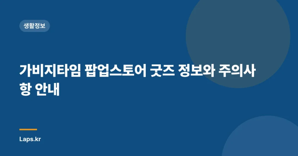 가비지타임 팝업스토어 굿즈 정보와 주의사항 안내