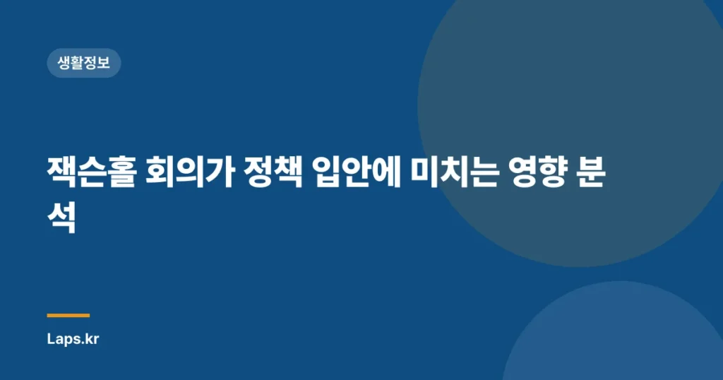 잭슨홀 회의가 정책 입안에 미치는 영향 분석