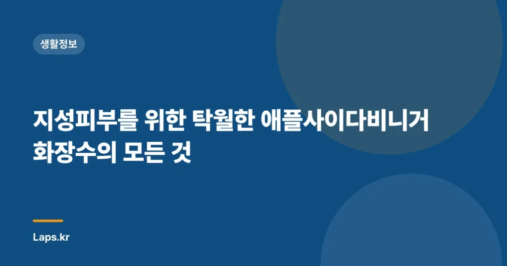 지성피부를 위한 탁월한 애플사이다비니거 화장수의 모든 것