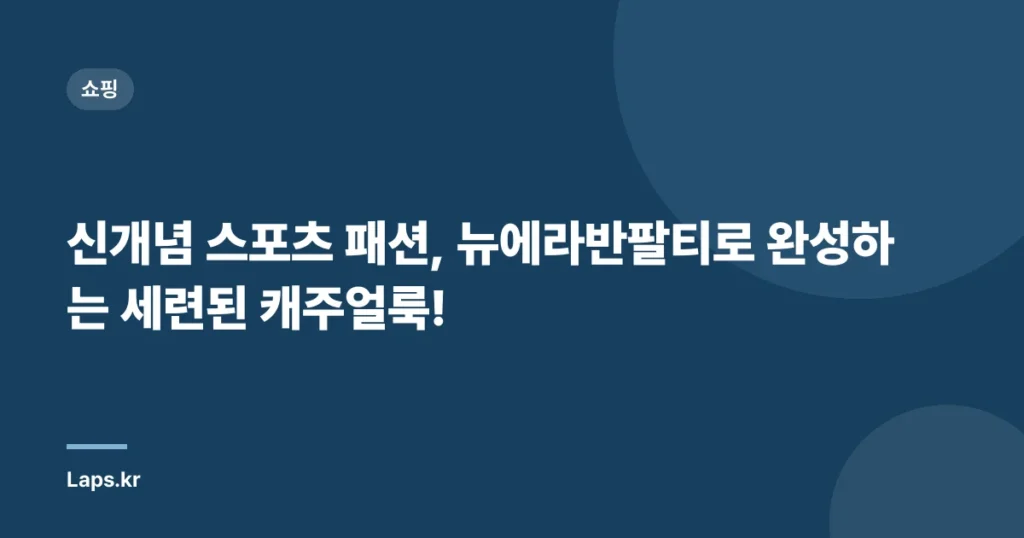 신개념 스포츠 패션, 뉴에라반팔티로 완성하는 세련된 캐주얼룩!