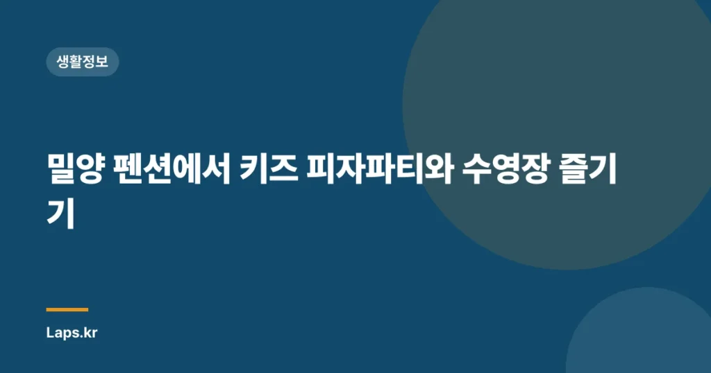 밀양 펜션에서 키즈 피자파티와 수영장 즐기기