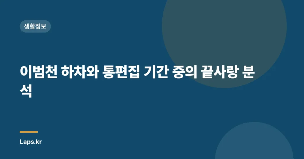 이범천 하차와 통편집 기간 중의 끝사랑 분석