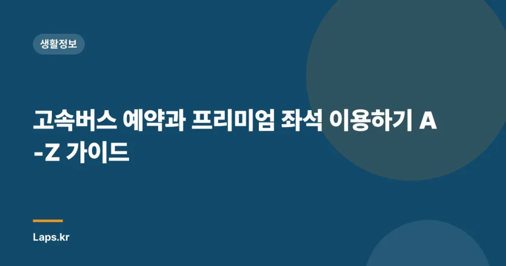 고속버스 예약과 프리미엄 좌석 이용하기 A-Z 가이드