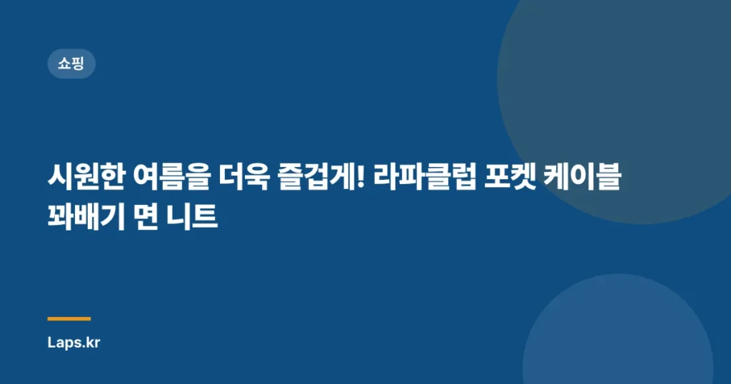 시원한 여름을 더욱 즐겁게! 라파클럽 포켓 케이블 꽈배기 면 니트