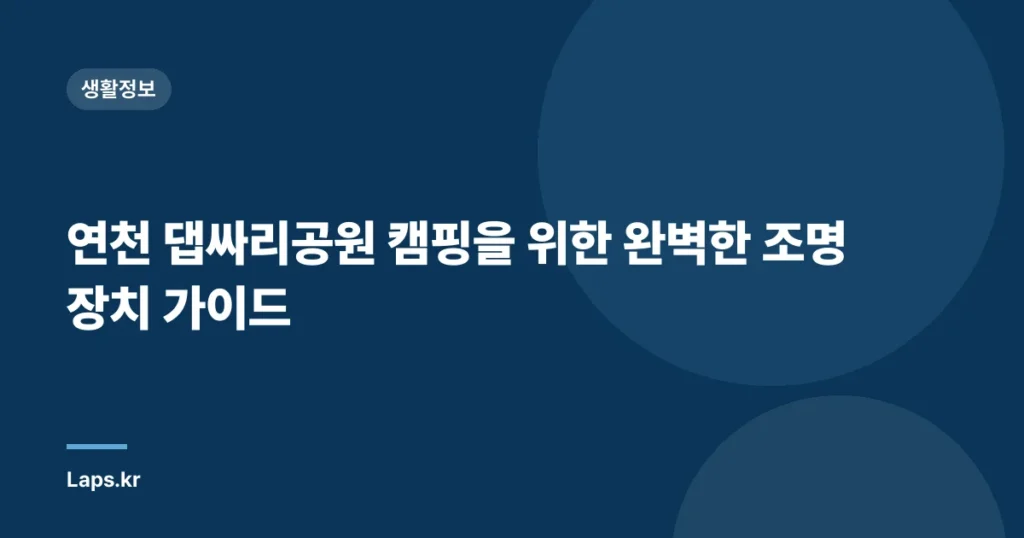 연천 댑싸리공원 캠핑을 위한 완벽한 조명 장치 가이드