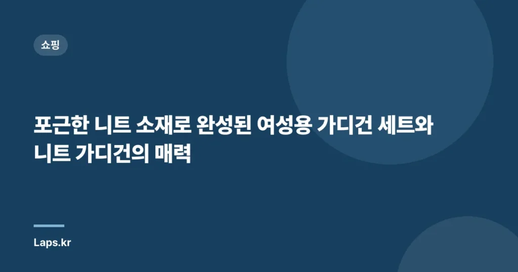 포근한 니트 소재로 완성된 여성용 가디건 세트와 니트 가디건의 매력